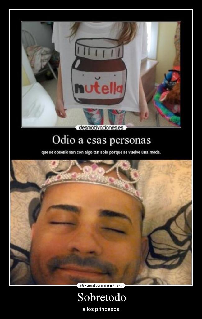 Sobretodo - a los princesos.