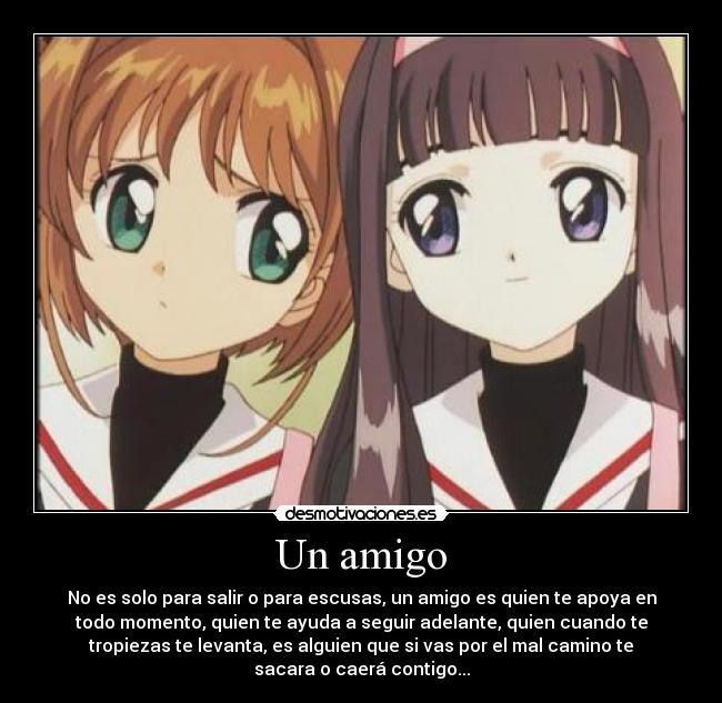 Un amigo - No es solo para salir o para escusas, un amigo es quien te apoya en
todo momento, quien te ayuda a seguir adelante, quien cuando te
tropiezas te levanta, es alguien que si vas por el mal camino te
sacara o caerá contigo...
