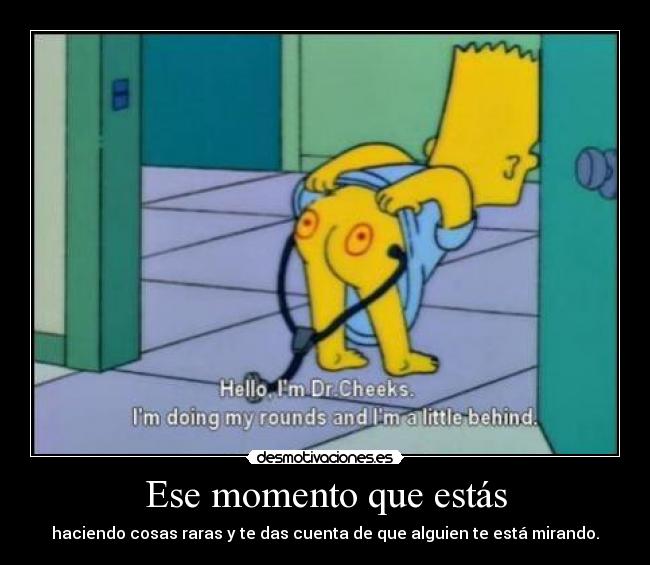 Ese momento que estás - haciendo cosas raras y te das cuenta de que alguien te está mirando.