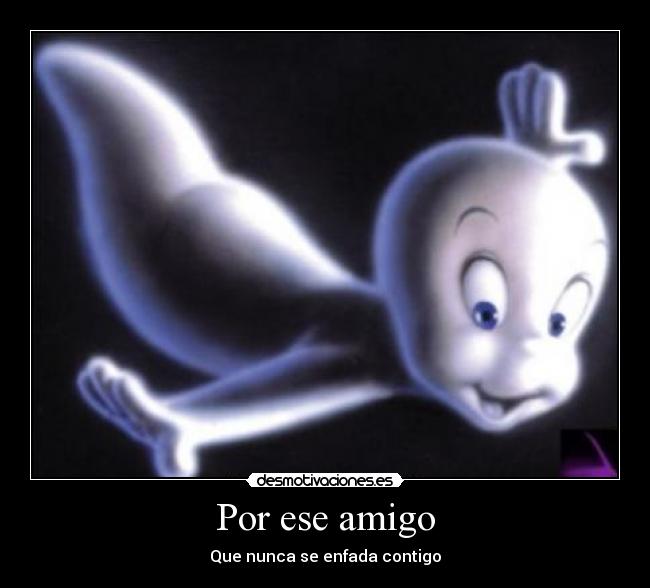 Por ese amigo - Que nunca se enfada contigo