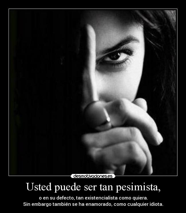 Usted puede ser tan pesimista, -