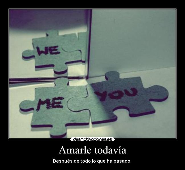 Amarle todavía - Después de todo lo que ha pasado