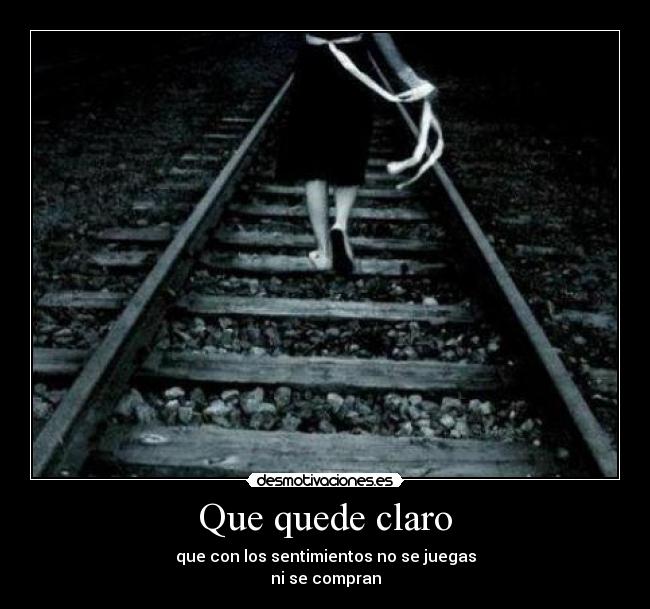 Que quede claro - que con los sentimientos no se juegas
ni se compran