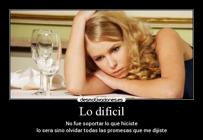 Lo dificil - No fue soportar lo que hiciste
lo sera sino olvidar todas las promesas que me dijiste