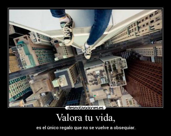 Valora tu vida, -