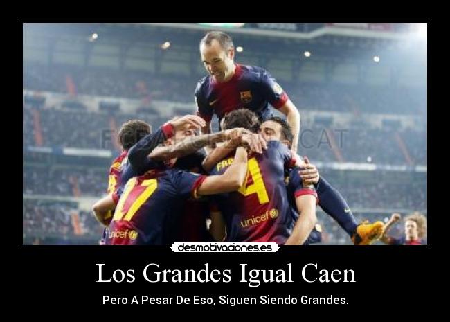 Los Grandes Igual Caen - Pero A Pesar De Eso, Siguen Siendo Grandes.