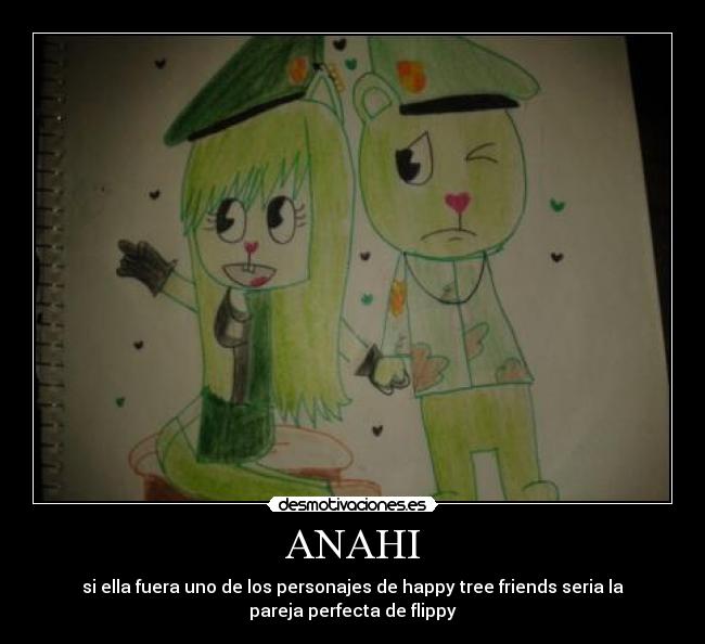 ANAHI - si ella fuera uno de los personajes de happy tree friends seria la
pareja perfecta de flippy