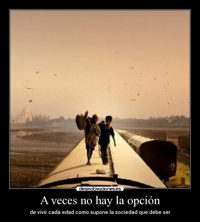 A veces no hay la opción - de vivir cada edad como supone la sociedad que debe ser