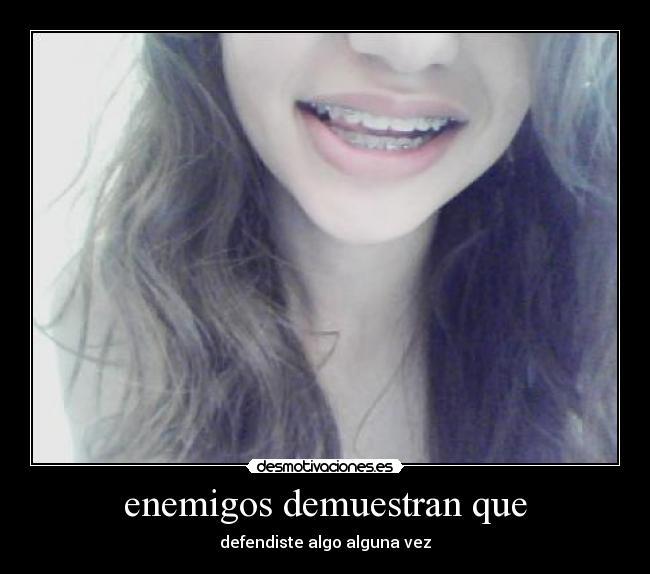 enemigos demuestran que - defendiste algo alguna vez
