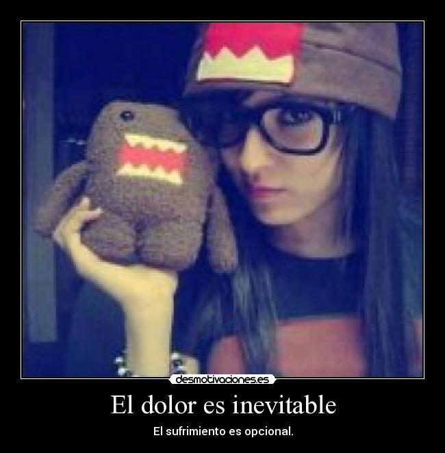 El dolor es inevitable - El sufrimiento es opcional.