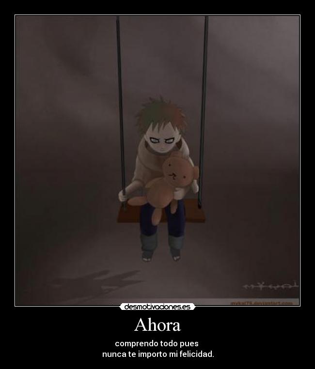 Ahora - comprendo todo pues 
nunca te importo mi felicidad.