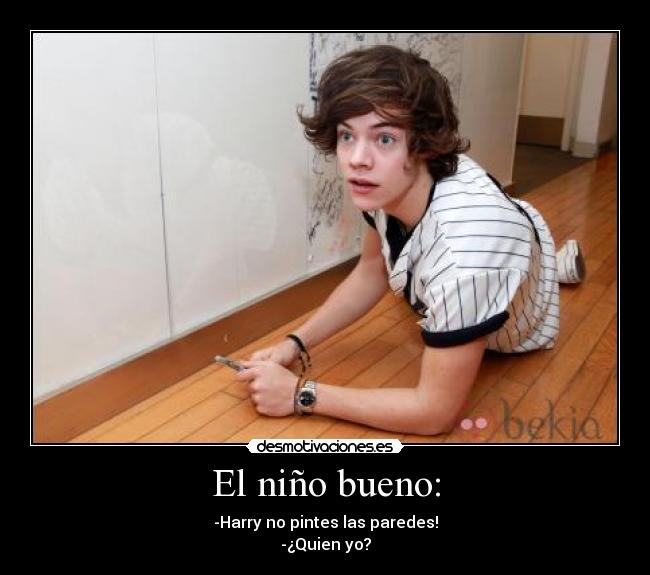 El niño bueno: - -Harry no pintes las paredes!
-¿Quien yo?