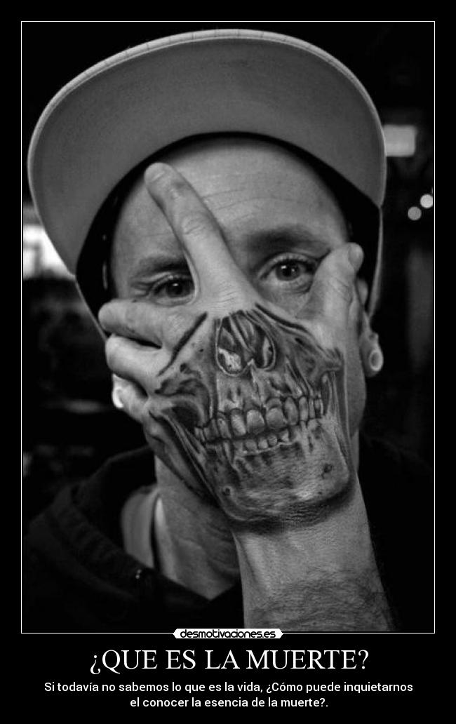 ¿QUE ES LA MUERTE? - Si todavía no sabemos lo que es la vida, ¿Cómo puede inquietarnos
el conocer la esencia de la muerte?.