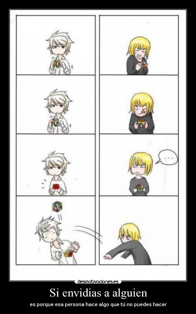 Si envidias a alguien - es porque esa persona hace algo que tú no puedes hacer