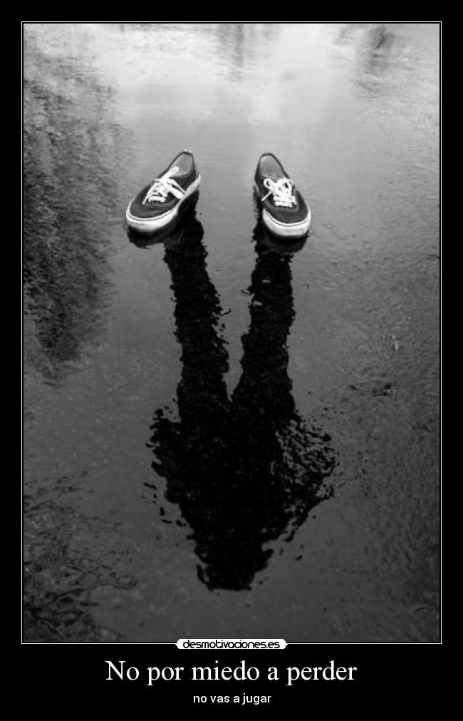 No por miedo a perder - no vas a jugar