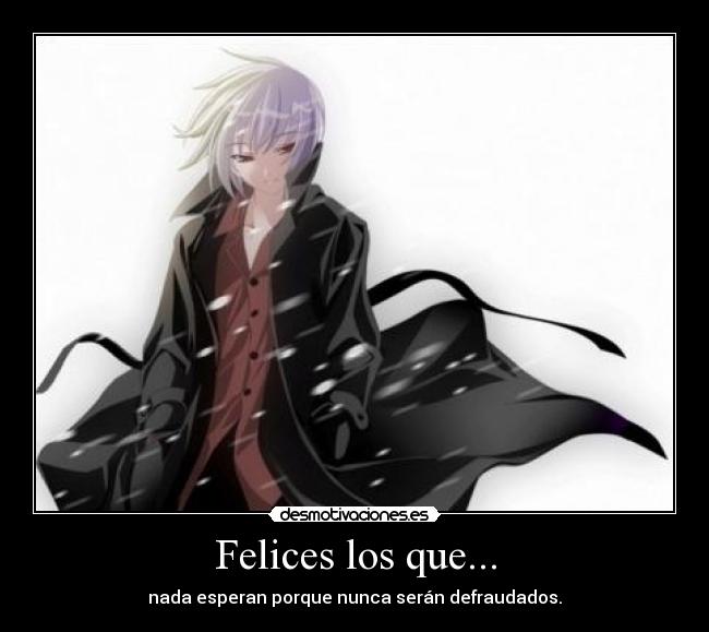 carteles anime felices los que nada esperan porque nunca son defraudados desmotivaciones