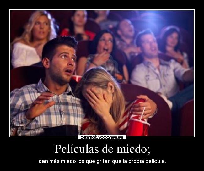 Películas de miedo; - dan más miedo los que gritan que la propia película.