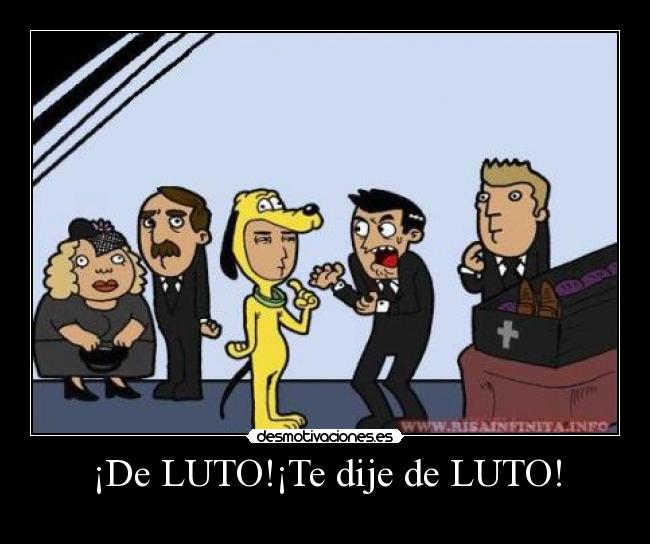 ¡De LUTO!¡Te dije de LUTO! - 