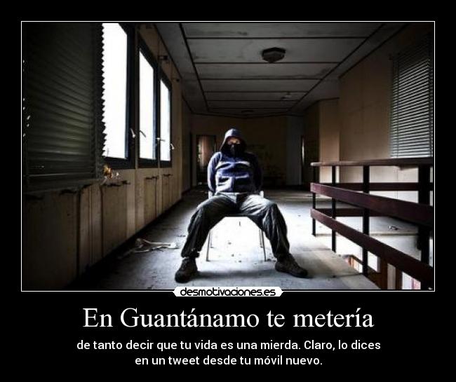 En Guantánamo te metería -