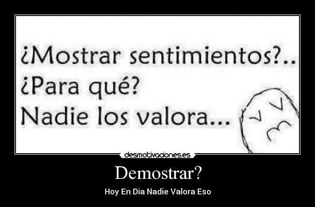 Demostrar? - Hoy En Dia Nadie Valora Eso