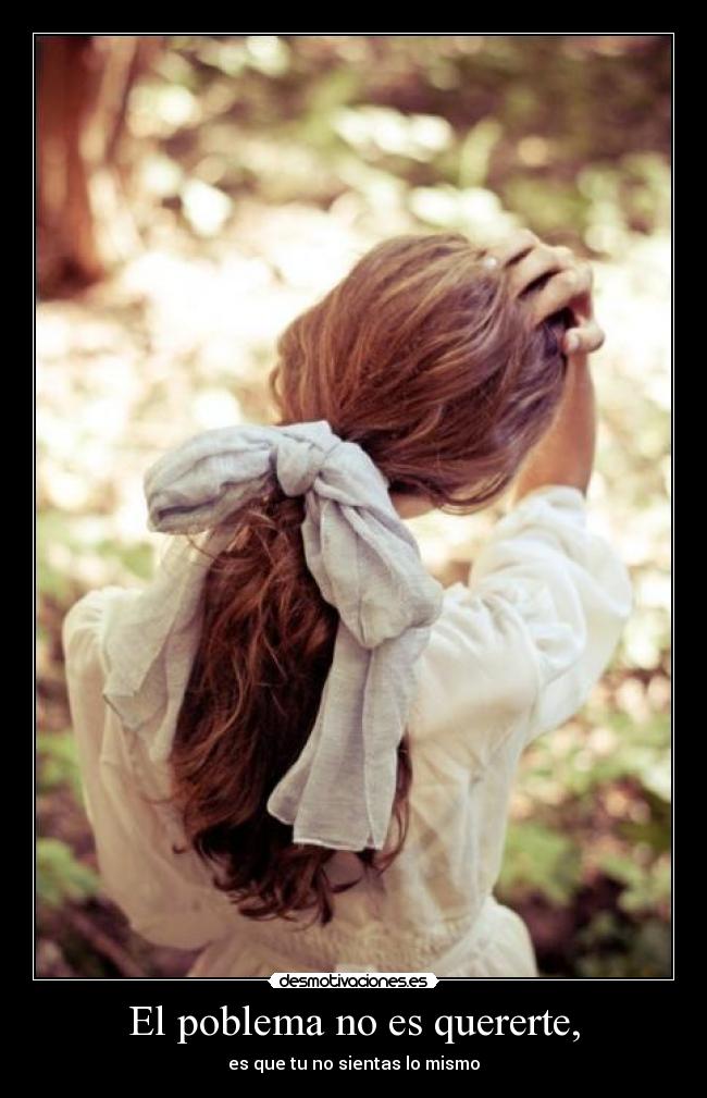 El poblema no es quererte, - 