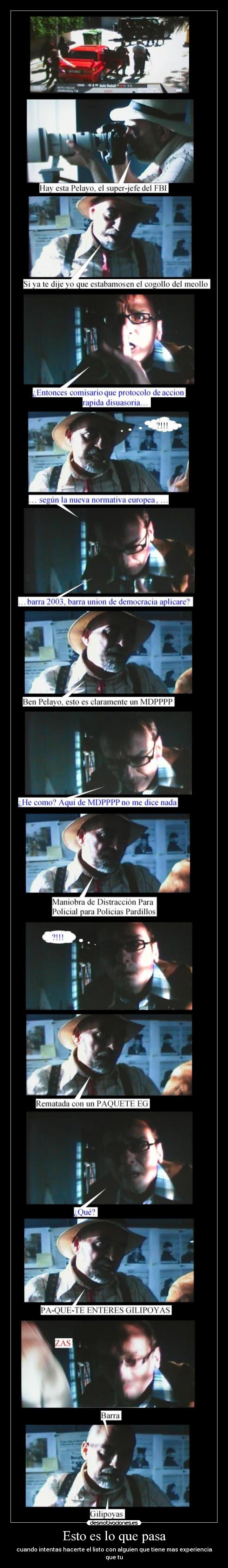 Esto es lo que pasa - cuando intentas hacerte el listo con alguien que tiene mas experiencia que tu