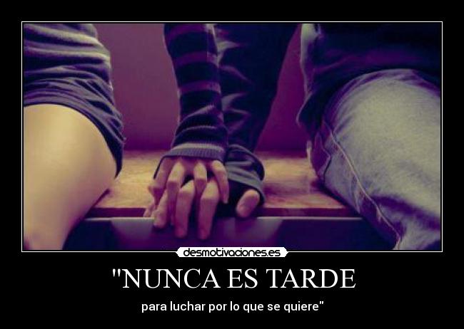NUNCA ES TARDE -
