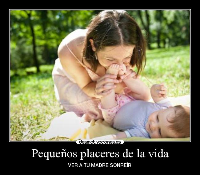 Pequeños placeres de la vida - VER A TU MADRE SONREÍR.