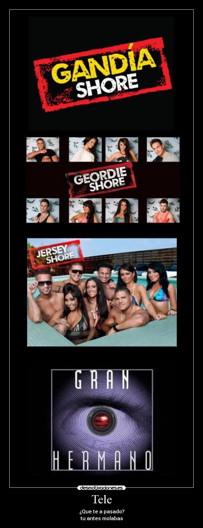 Tele - ¿Que te a pasado?
tu antes molabas