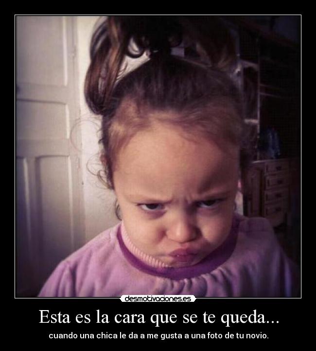 Esta es la cara que se te queda... - 