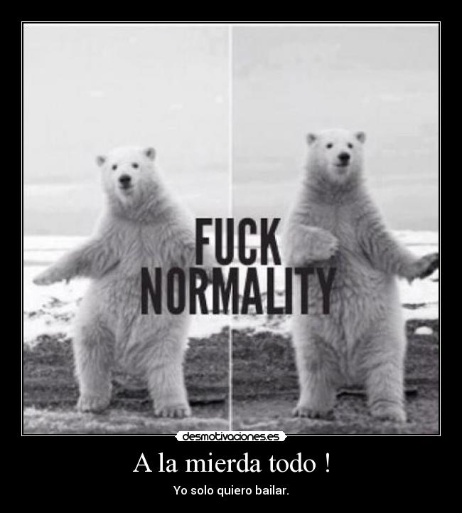 carteles rutherfordio waltk bailar oso polar fuck normality desmotivaciones