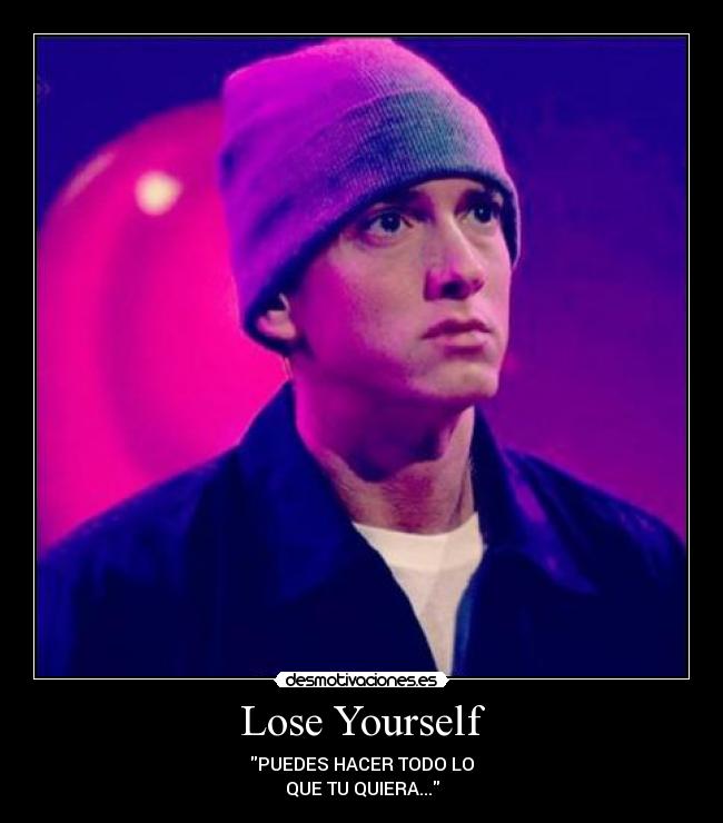Lose Yourself - PUEDES HACER TODO LO
QUE TU QUIERA...