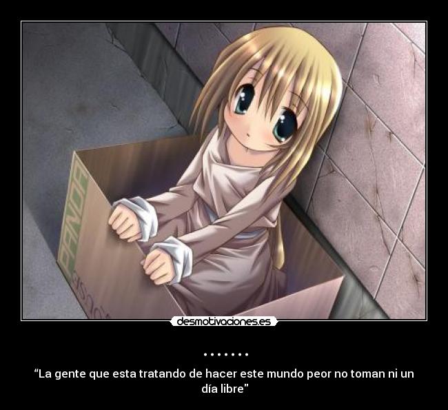 ....... - “La gente que esta tratando de hacer este mundo peor no toman ni un día libre