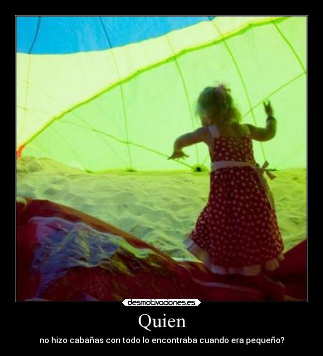 Quien - no hizo cabañas con todo lo encontraba cuando era pequeño?