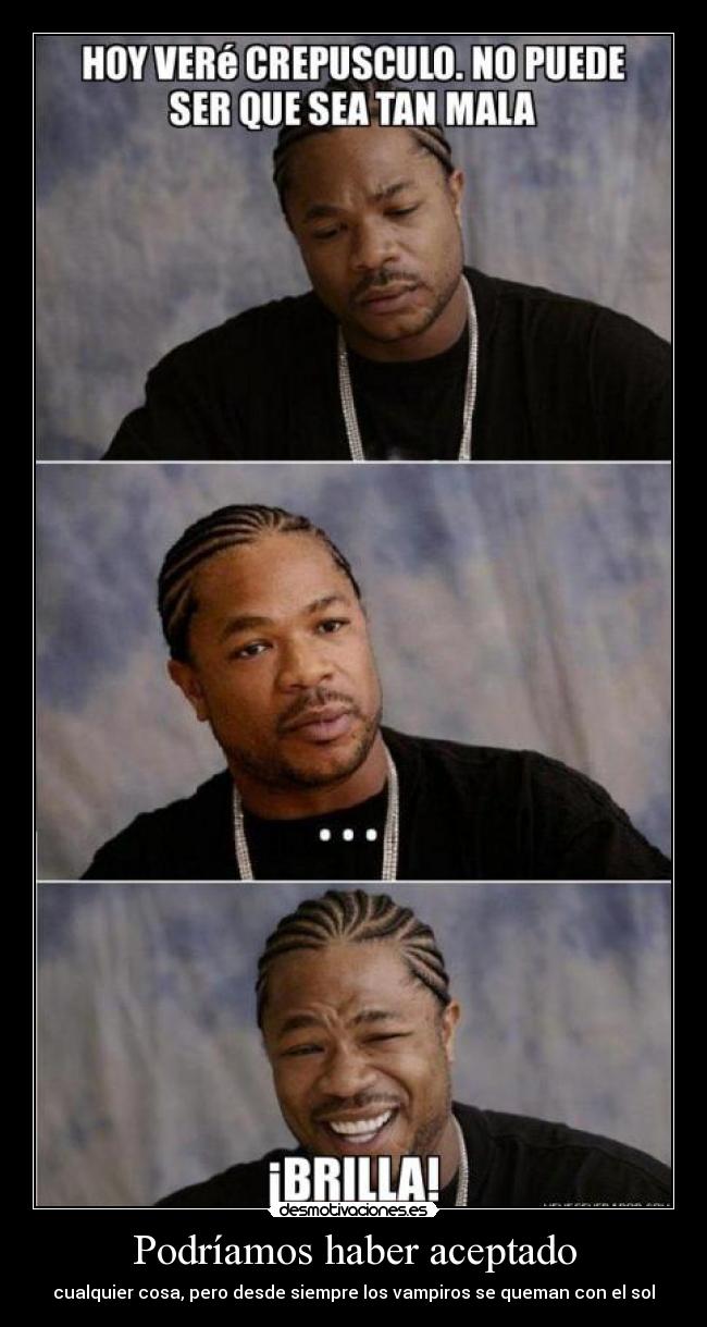 Podríamos haber aceptado - cualquier cosa, pero desde siempre los vampiros se queman con el sol