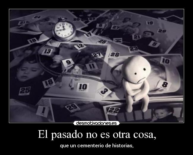 El pasado no es otra cosa, -