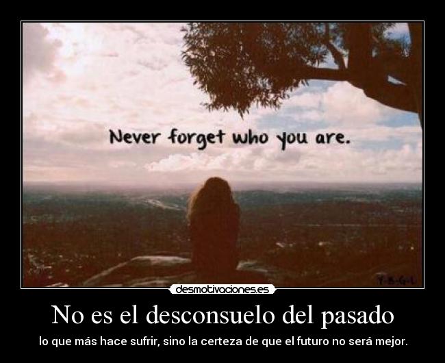 No es el desconsuelo del pasado -