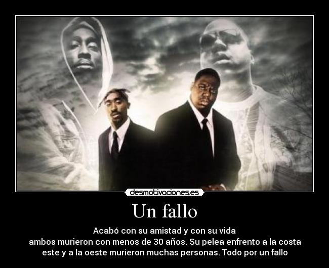 Un fallo - Acabó con su amistad y con su vida
ambos murieron con menos de 30 años. Su pelea enfrento a la costa
este y a la oeste murieron muchas personas. Todo por un fallo