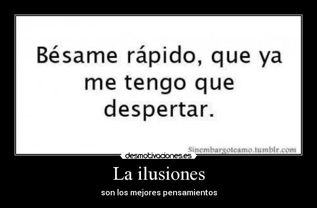 La ilusiones - son los mejores pensamientos