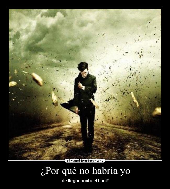 ¿Por qué no habría yo - de llegar hasta el final?