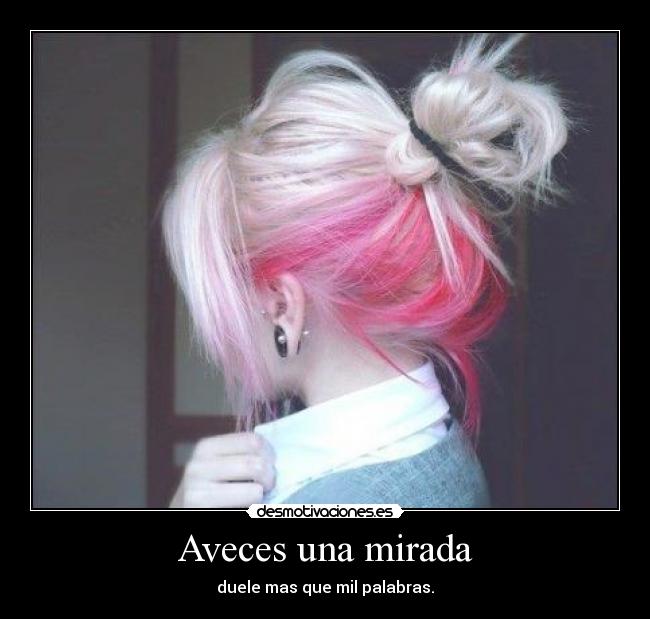 Aveces una mirada - duele mas que mil palabras.