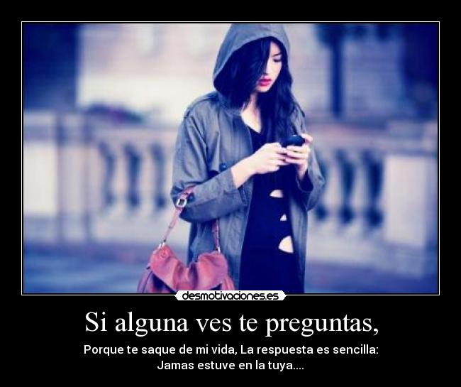 Si alguna ves te preguntas, -