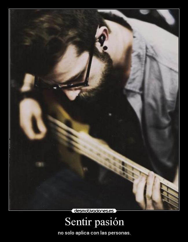 Sentir pasión - no solo aplica con las personas.