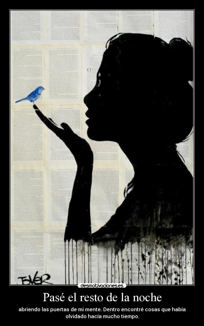 Pasé el resto de la noche - abriendo las puertas de mi mente. Dentro encontré cosas que había
olvidado hacía mucho tiempo.