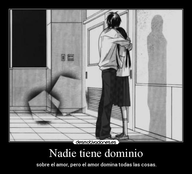 Nadie tiene dominio - sobre el amor, pero el amor domina todas las cosas.