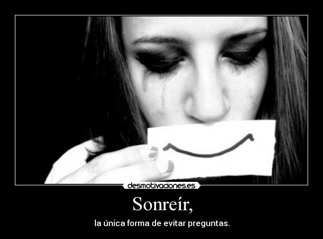Sonreír, - la única forma de evitar preguntas.
