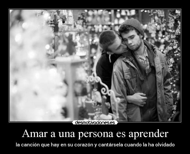 Amar a una persona es aprender - la canción que hay en su corazón y cantársela cuando la ha olvidado