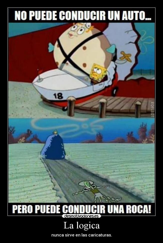 La logica - nunca sirve en las caricaturas.