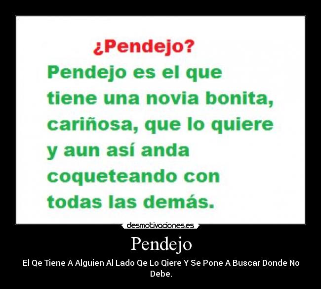 Pendejo - El Qe Tiene A Alguien Al Lado Qe Lo Qiere Y Se Pone A Buscar Donde No Debe.
