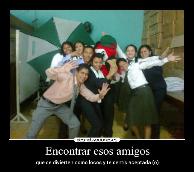 Encontrar esos amigos - que se divierten como locos y te sentís aceptada (o)